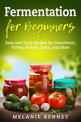 Cover image for Fermentation for Beginners: Easy and Tasty Recipes for Sauerkraut, Pickles, Kimchi, Salsa, and More