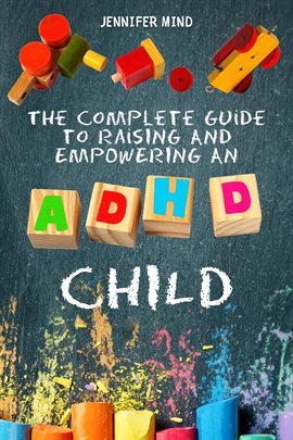 Cover image for The Complete Guide to Raise an ADHD Child