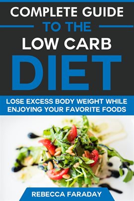 Cover image for Complete Guide to the Low Carb Diet: Lose Excess Body Weight While Enjoying Your Favorite Foods.