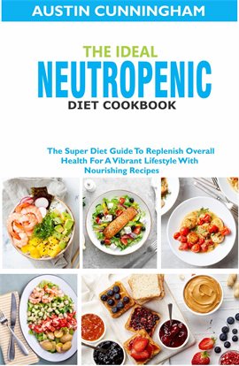 Cover image for The Ideal Neutropenic Diet Cookbook; The Super Diet Guide to Replenish Overall Health for a Vibrant