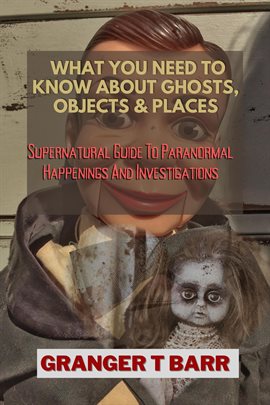 Cover image for What You Should Know About Ghosts, Objects and Places: Supernatural Guide to Paranormal Happening