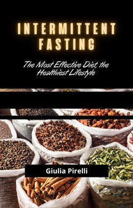 Cover image for Intermittent Fasting: The Most Effective Diet, the Healthiest Lifestyle