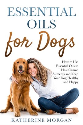Imagen de portada para Essential Oils for Dogs: How to Use Essential Oils to Heal Canine Ailments and Keep Your Dog Healthy