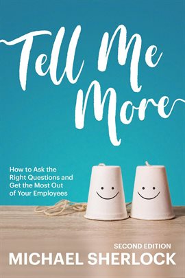 Cover image for Tell Me More: How to Ask the Right Questions and Get the Most Out of Your Employees