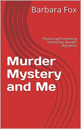 Cover image for Murder Mystery and Me: Producing/Presenting Interactive Murder Mysteries
