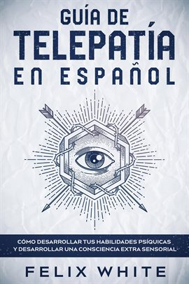 Cover image for Guía de Telepatía en Español: Cómo Desarrollar tus Habilidades Psíquicas y Desarrollar una Consci