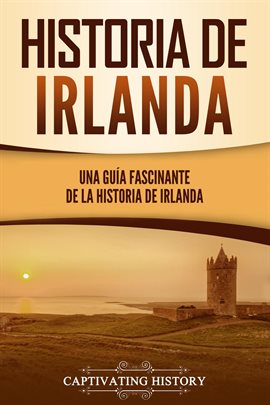 Cover image for La Historia de Irlanda: Una guía fascinante de la historia de Irlanda