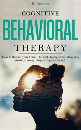 Cover image for Cognitive Behavioral Therapy: How to Retrain Your Brain