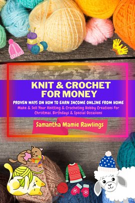 Cover image for Knit and Crochet for Money: Proven Ways on How to Earn Income Online From Home. Make & Sell Your Kni