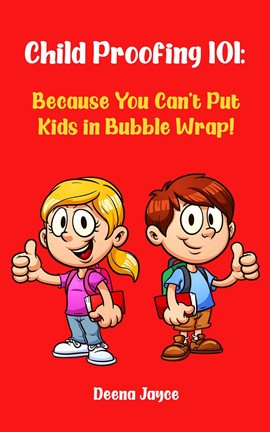 Cover image for Child Proofing 101: Because You Can't Put Kids in Bubble Wrap!