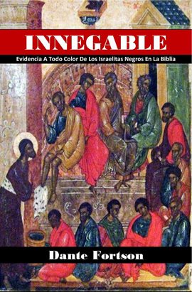 Cover image for Innegable: Evidencia A Todo Color De Los Israelitas Negros En La Biblia