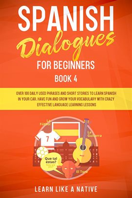 Cover image for Spanish Dialogues for Beginners Book 4: Over 100 Daily Used Phrases & Short Stories to Learn Span