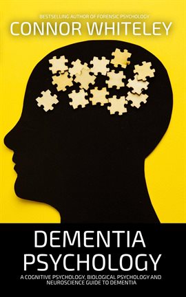 Cover image for Dementia Psychology: A Cognitive Psychology, Biological Psychology and Neuroscience Guide to Dementi