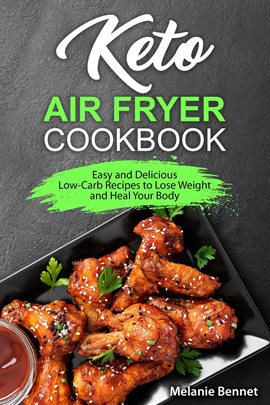 Cover image for Keto Air Fryer Cookbook: Easy and Delicious Low-Carb Recipes to Lose Weight and Heal Your Body