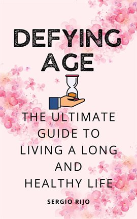 Cover image for Defying Age: The Ultimate Guide to Living a Long and Healthy Life