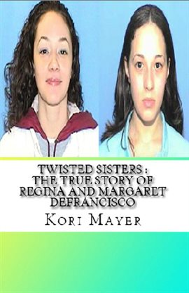 Cover image for Twisted Sisters: The True Story of Regina and Margaret Defrancisco