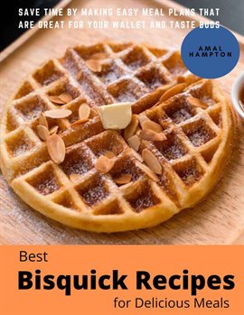 Cover image for Best Bisquick Recipes for Delicious Meals: Save Time by Making Easy Meal Plans That Are Great for Yo