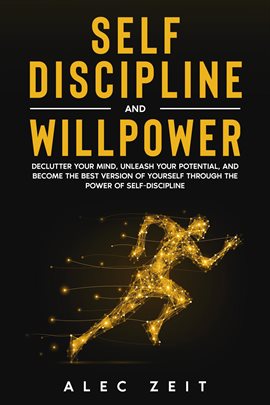 Cover image for Self-Discipline and Willpower: Declutter Your Mind, Unleash Your Potential, and Become the Best V