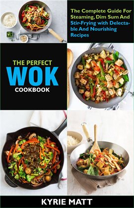Cover image for The Perfect Wok Cookbook; The Complete Guide for Steaming, Dim Sum and Stir-Frying With Delectabl
