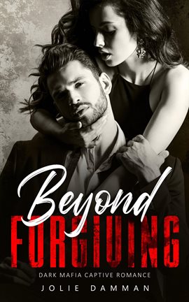 Imagen de portada para Beyond Forgiving - Dark Mafia Captive Romance