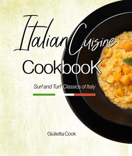 Cover image for Italian Cuisine Cookbook: Surf and Turf Classics of Italy with Giulietta Cook