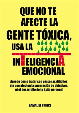 Cover image for Que no te afecte la gente tóxica, usa la inteligencia emocional : aprende cómo tratar con personas d