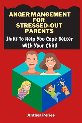 Cover image for Anger Management for Stressed-Out Parents: Skills to Help You Cope Better With Your Child