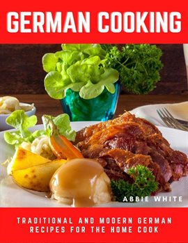 Cover image for German Cooking: Traditional and Modern German Recipes for the Home Cook