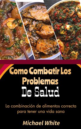 Cover image for Como Combatir Los Problemas De Salud: La combinación de alimentos correcta para tener una vida sana