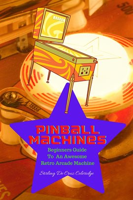 Imagen de portada para Pinball Machines: Beginners Guide to an Awesome Arcade Machine