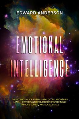 Cover image for Emotional Intelligence: The Ultimate Guide to Build Healthy Relationships. Learn How to Master Your