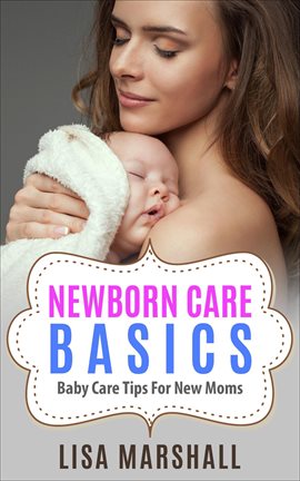 Cover image for Newborn Care Basics: Baby Care Tips for New Moms