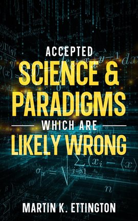 Cover image for Accepted Science & Paradigms Which Are Likely Wrong