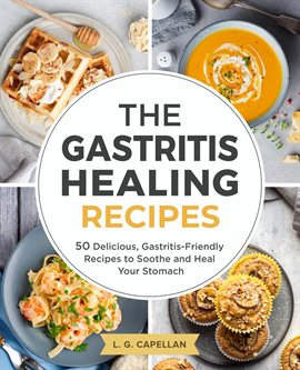 Cover image for The Gastritis Healing Recipes - 50 Delicious, Gastritis-Friendly Recipes to Soothe and Heal Your