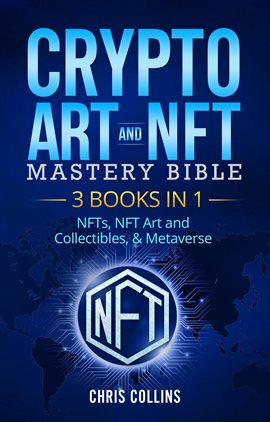Imagen de portada para Crypto Art & NFT Mastery Bible - 3 Books in 1 - NFTs, NFT Art and Collectibles, & Metaverse