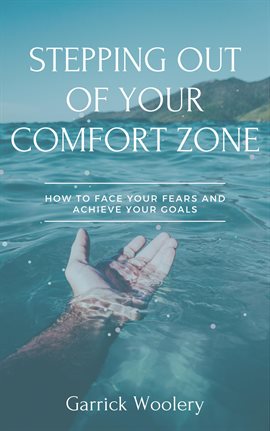 Cover image for Stepping Out of Your Comfort Zone - How to Face Your Fears and Achieve Your Goals