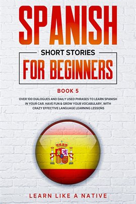 Cover image for Spanish Short Stories for Beginners Book 5: Over 100 Dialogues and Daily Used Phrases to Learn Sp