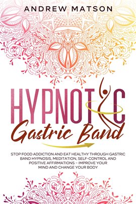 Cover image for Hypnotic Gastric Band: Stop Food Addiction and Eat Healthy through Gastric Band Hypnosis, Meditat