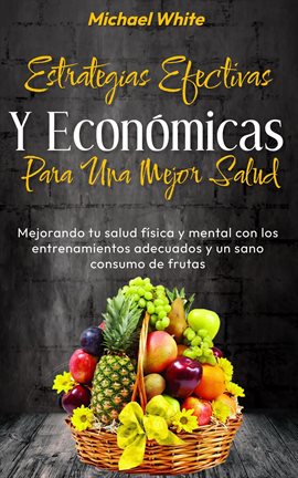 Cover image for Estrategias Efectivas Y Económicas Para Una Mejor Salud: Mejorando tu salud física y mental con los