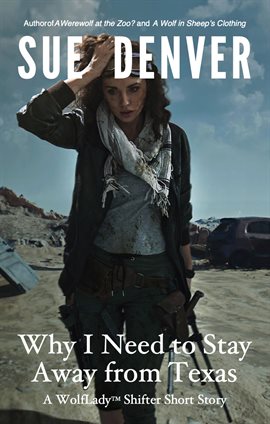 Cover image for Why I Need to Stay Away from Texas -- A WolfLady Shifter Short Story