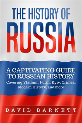 Cover image for The History of Russia: A Captivating Guide to Russian History – Covering Vladimir Putin, Kyiv, CR...