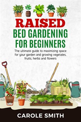 Cover image for Raised Bed Gardening for Beginners: The Ultimate Guide to Maximizing Space for Your Garden and Gr