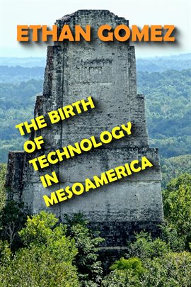 Imagen de portada para The Birth of Technology in Mesoamerica