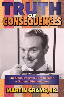 Cover image for Truth or Consequences: The Quiz Program that Became a National Phenomenon