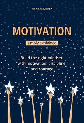 Cover image for Motivation Simply Explained: Build the Right Mindset With Motivation, Discipline and Courage