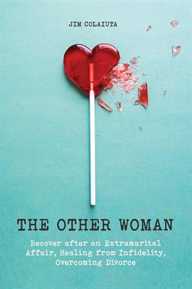 Cover image for The Other Woman Recover After an Extramarital Affair, Healing From Infidelity, Overcoming Divorce