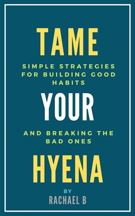 Cover image for Tame Your Hyena: Simple Strategies for Building Good Habits and Breaking the Bad Ones
