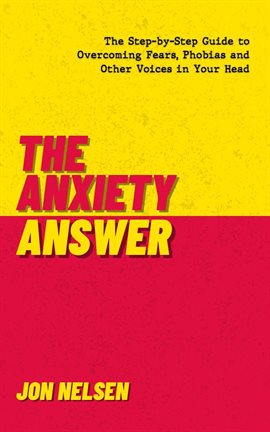 Cover image for The Anxiety Answer: The Step-by-Step Guide to Overcoming Fears, Phobias, and Other Voices in Your
