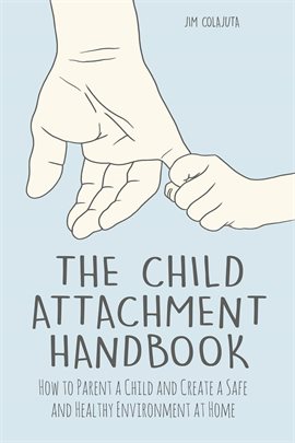 Cover image for The Child Attachment Handbook How to Parent a Child and Create a Safe and Healthy Environment at