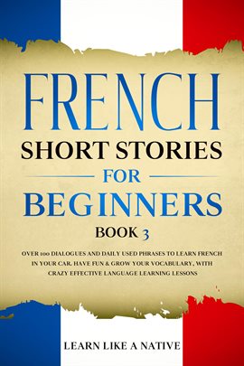Cover image for French Short Stories for Beginners Book 3: Over 100 Dialogues and Daily Used Phrases to Learn French